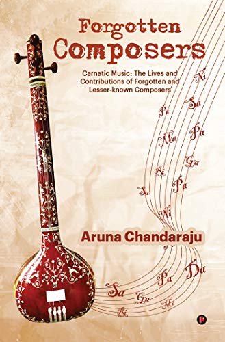 Forgotten Composers: Carnatic Music: The Lives and Contributions of Forgotten and Lesser-known Composers