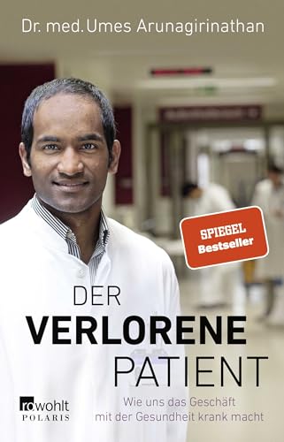 Der verlorene Patient: Wie uns das Geschäft mit der Gesundheit krank macht