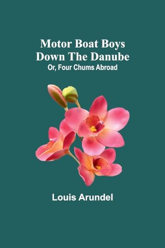 Motor Boat Boys Down the Danube; Or, Four Chums Abroad von Alpha Edition