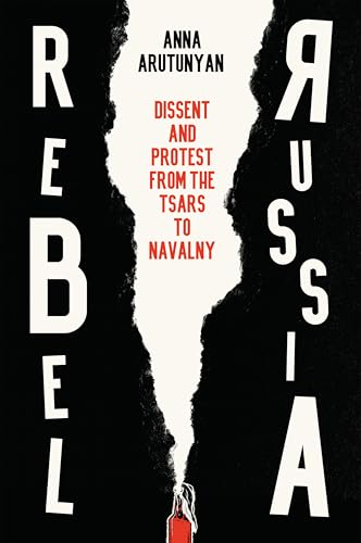 Rebel Russia: Dissent and Protest from the Tsars to Navalny Rebel Russia: Dissent and Protest from the Tsars to Navalny von Polity
