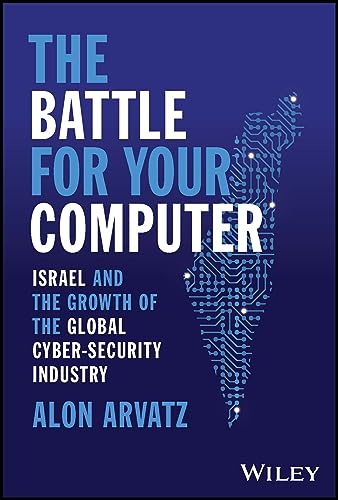 The Battle for Your Computer: Israel and the Growth of the Global Cyber-Security Industry von John Wiley & Sons Inc
