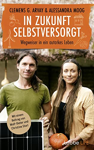 In Zukunft selbstversorgt: Wegweiser in ein autarkes Leben. Mit einem Beitrag von Wolf-Dieter und Christine Storl von Lübbe Life