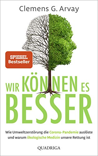 Wir können es besser: Wie Umweltzerstörung die Corona-Pandemie auslöste und warum ökologische Medizin unsere Rettung ist von Quadriga