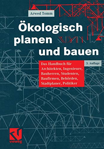 Ökologisch Planen und Bauen: Das Handbuch für Architekten, Ingenieure, Bauherren, Studenten, Baufirmen, Behörden, Stadtplaner, Politiker (German Edition)