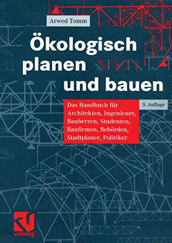 Ökologisch Planen und Bauen: Das Handbuch für Architekten, Ingenieure, Bauherren, Studenten, Baufirmen, Behörden, Stadtplaner, Politiker (German Edition)