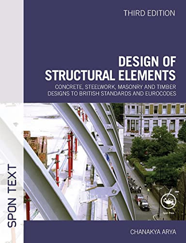 Design of Structural Elements: Concrete, Steelwork, Masonry and Timber Designs to British Standards and Eurocodes