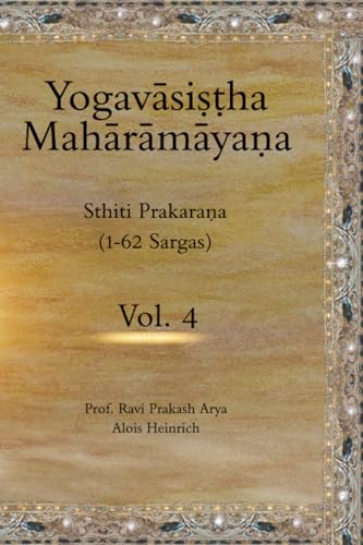 The Yogavāsistha Mahārāmāyana Vol. 4: Sthiti Prakarana (1-62 Sargas)