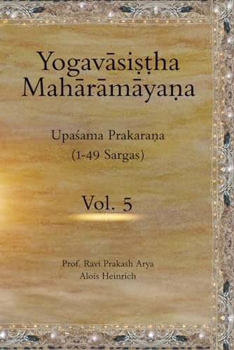 The Yogavāsiṣṭha Mahārāmayaṇa, Vol 5: Upaśama Prakaraṇa (1-49 Sargas): Upaśama Prakaraṇa (1-49 Sargas)