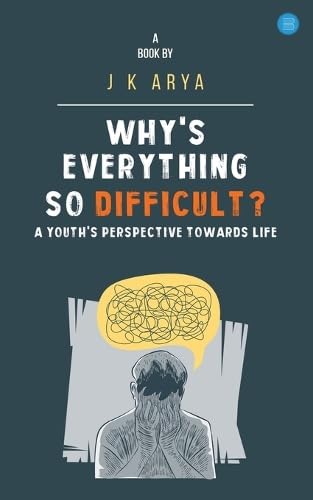 Why's everything so difficult? A youth's Perspective Towards Life Why's everything so difficult? A youth's Perspective Towards Life von Bluerose Publishers