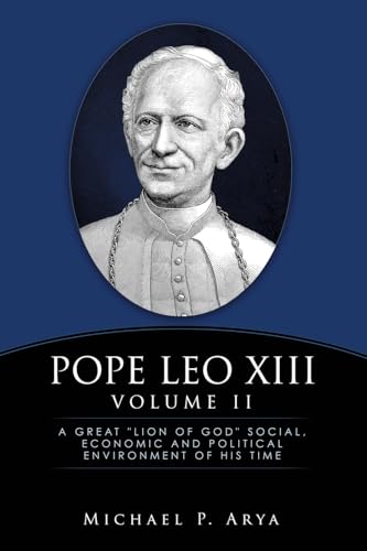 Pope Leo XIII Volume II: A Great "Lion of God" Social, Economic and Political Environment of His Time von Xulon Press