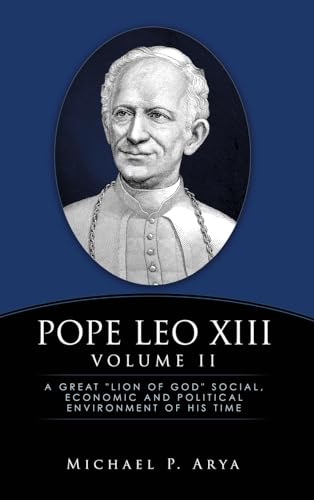 Pope Leo XIII Volume II: A Great "Lion of God" Social, Economic and Political Environment of His Time von Xulon Press