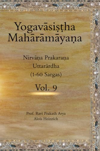 The Yogavāsiṣṭha Mahārāmāyaṇa Vol. 9: Nirvāṇa Prakaraṇa (Uttarārdha, 1-60 Sargas): Nirvāṇa Prakaraṇa (Uttarārdha, 1-60 Sargas) von Indian Foundation for Vedic Science