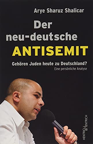 Der neu-deutsche Antisemit: Gehören Juden heute zu Deutschland? Eine persönliche Analyse Der neu-deutsche Antisemit: Gehören Juden heute zu Deutschland? Eine persönliche Analyse