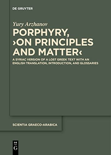 Porphyry, ›On Principles and Matter‹: A Syriac Version of a Lost Greek Text with an English Translation, Introduction, and Glossaries (Scientia Graeco-Arabica, 34) von De Gruyter
