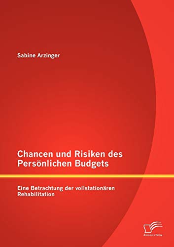 Chancen und Risiken des Persönlichen Budgets: Eine Betrachtung der vollstationären Rehabilitation von Diplomica Verlag