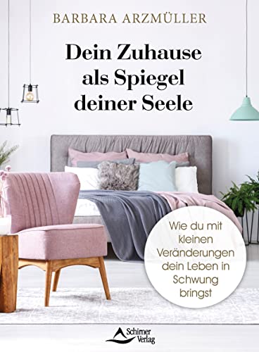 Dein Zuhause als Spiegel deiner Seele: Wie du mit kleinen Veränderungen dein Leben in Schwung bringst von Schirner Verlag