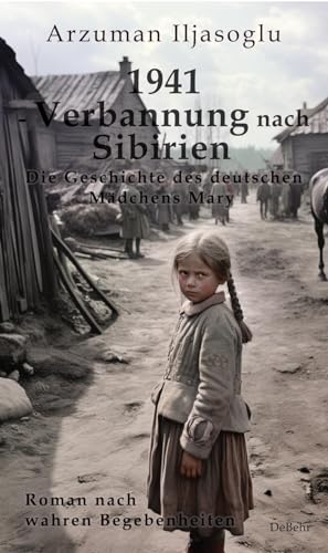 1941 - Verbannung nach Sibirien - Die Geschichte des deutschen Mädchens Mary - Roman nach wahren Begebenheiten von DeBehr