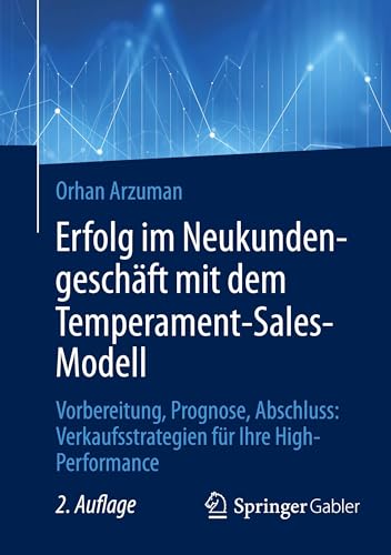 Erfolg im Neukundengeschäft mit dem Temperament-Sales-Modell: Vorbereitung, Prognose, Abschluss: Verkaufsstrategien für Ihre High-Performance von Springer Gabler