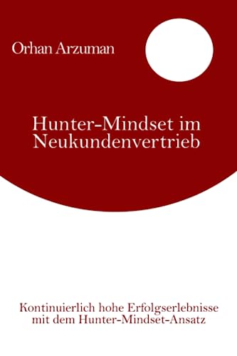 Hunter-Mindset im Neukundenvertrieb: Kontinuierlich hohe Erfolgserlebnisse mit dem Hunter-Mindset-Ansatz
