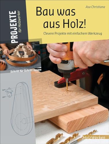 Bau was aus Holz!: Clevere Projekte mit einfachem Werkzeug