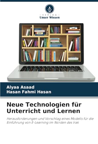 Neue Technologien für Unterricht und Lernen: Herausforderungen und Vorschlag eines Modells für die Einführung von E-Learning im Norden des Irak von Verlag Unser Wissen