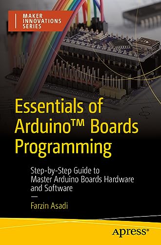 Essentials of Arduino™ Boards Programming: Step-by-Step Guide to Master Arduino Boards Hardware and Software (Maker Innovations Series) von Apress