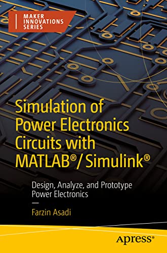 Simulation of Power Electronics Circuits with MATLAB®/Simulink®: Design, Analyze, and Prototype Power Electronics (Maker Innovations Series)