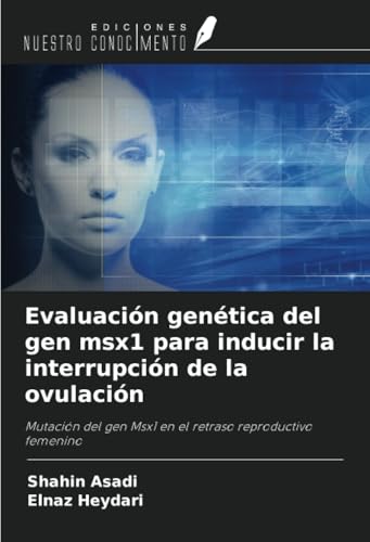 Evaluación genética del gen msx1 para inducir la interrupción de la ovulación: Mutación del gen Msx1 en el retraso reproductivo femenino von Ediciones Nuestro Conocimiento