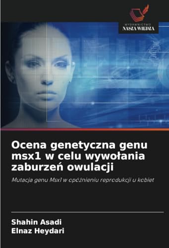Ocena genetyczna genu msx1 w celu wywołania zaburzeń owulacji: Mutacja genu Msx1 w opóźnieniu reprodukcji u kobiet: Mutacja genu Msx1 w opó¿nieniu reprodukcji u kobiet von Wydawnictwo Nasza Wiedza