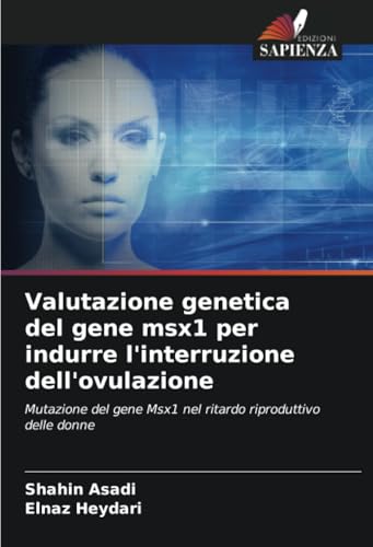 Valutazione genetica del gene msx1 per indurre l'interruzione dell'ovulazione: Mutazione del gene Msx1 nel ritardo riproduttivo delle donne von Edizioni Sapienza