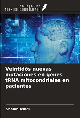Veintidós nuevas mutaciones en genes tRNA mitocondriales en pacientes von Ediciones Nuestro Conocimiento