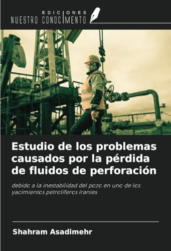 Estudio de los problemas causados por la pérdida de fluidos de perforación: debido a la inestabilidad del pozo en uno de los yacimientos petrolíferos iraníes Estudio de los problemas causados por la pérdida de fluidos de perforación: debido a la inestabilidad del pozo en uno de los yacimientos petrolíferos iraníes