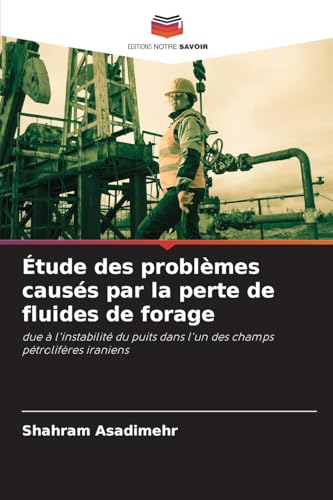 Étude des problèmes causés par la perte de fluides de forage: due à l'instabilité du puits dans l'un des champs pétrolifères iraniens von Editions Notre Savoir