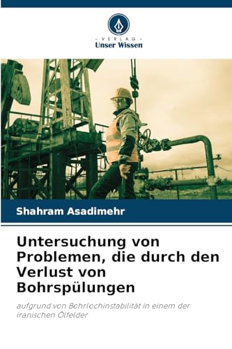 Untersuchung von Problemen, die durch den Verlust von Bohrspülungen: aufgrund von Bohrlochinstabilität in einem der iranischen Ölfelder Untersuchung von Problemen, die durch den Verlust von Bohrspülungen: aufgrund von Bohrlochinstabilität in einem der iranischen Ölfelder