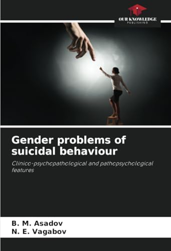 Gender problems of suicidal behaviour: Clinico-psychopathological and pathopsychological features von Our Knowledge Publishing