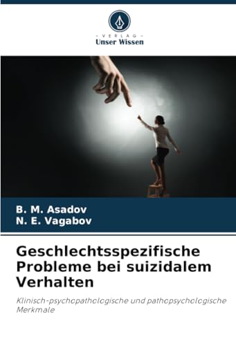 Geschlechtsspezifische Probleme bei suizidalem Verhalten: Klinisch-psychopathologische und pathopsychologische Merkmale von Verlag Unser Wissen