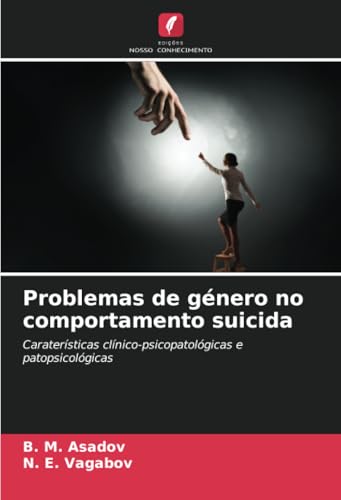 Problemas de género no comportamento suicida: Caraterísticas clínico-psicopatológicas e patopsicológicas von Edições Nosso Conhecimento