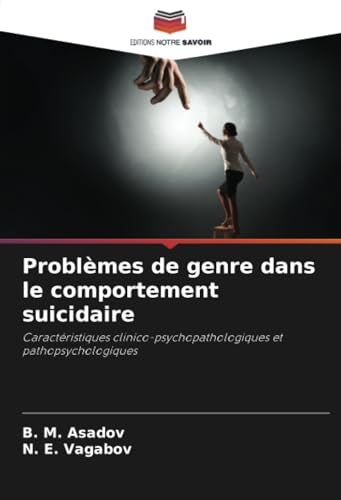 Problèmes de genre dans le comportement suicidaire: Caractéristiques clinico-psychopathologiques et pathopsychologiques von Editions Notre Savoir