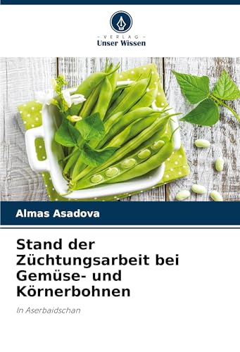 Stand der Züchtungsarbeit bei Gemüse- und Körnerbohnen: In Aserbaidschan von Verlag Unser Wissen