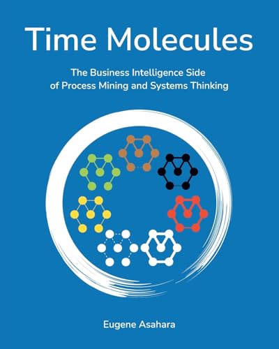 Time Molecules: The Business Intelligence Side of Process Mining and Systems Thinking von Technics Publications, LLC