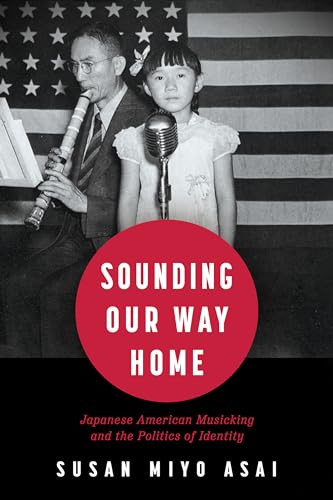 Sounding Our Way Home: Japanese American Musicking and the Politics of Identity Sounding Our Way Home: Japanese American Musicking and the Politics of Identity von University Press of Mississippi
