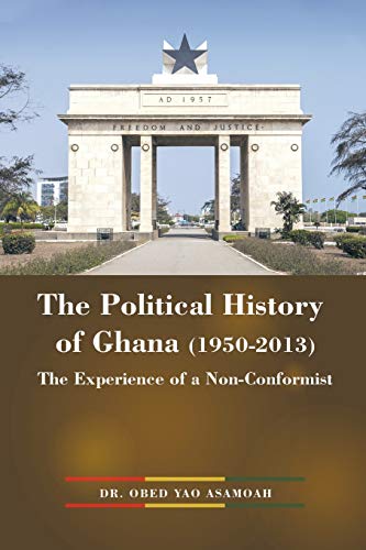 The Political History of Ghana (1950-2013): The Experience of a Non-Conformist von Authorhouse