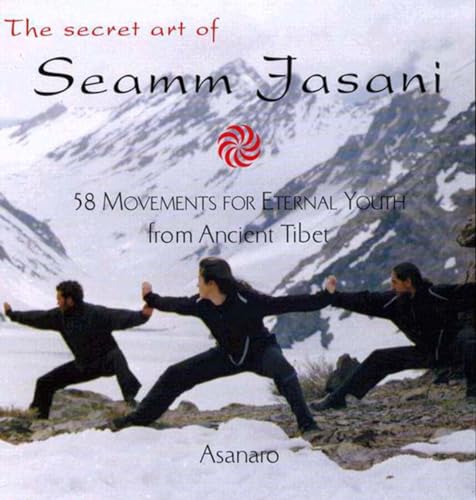 The Secret Art of Seamm Jasani: 58 Movements for Eternal Youth from Ancient Tibet