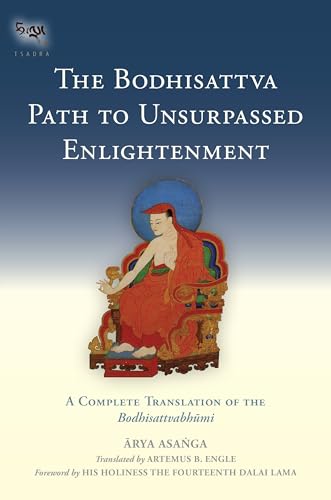 The Bodhisattva Path to Unsurpassed Enlightenment: A Complete Translation of the Bodhisattvabhumi (Tsadra, Band 17) von Snow Lion