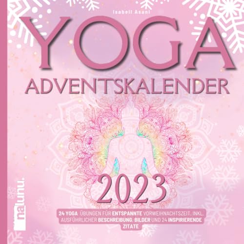 YOGA Adventskalender 2023: 24 Yoga Übungen für entspannte Vorweihnachtszeit. Inkl. ausführlicher Beschreibung, Bilder und 24 inspirierende Zitate