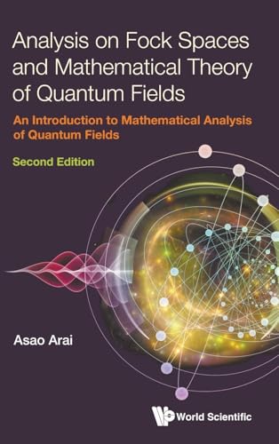 ANALY FOCK SPACE & MATH (2ND ED): AN INTRODUCTION TO MATHEMATICAL ANALYSIS OF QUANTUM FIELDS (SECOND EDITION) von World Scientific