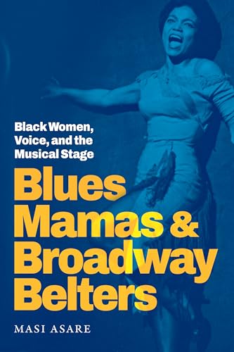 Blues Mamas and Broadway Belters: Black Women, Voice, and the Musical Stage (Refiguring American Music) von Duke University Press