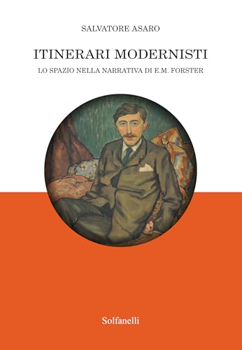 Itinerari modernisti. Lo spazio nella narrativa di E.M. Forster Itinerari modernisti. Lo spazio nella narrativa di E.M. Forster von Solfanelli