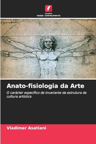 Anato-fisiologia da Arte: O carácter específico de invariante da estrutura da cultura artística von Edições Nosso Conhecimento