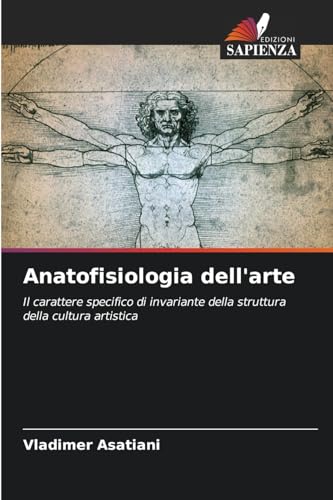 Anatofisiologia dell'arte: Il carattere specifico di invariante della struttura della cultura artistica von Edizioni Sapienza